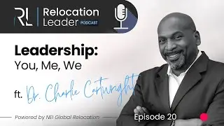 Relocation Leader Ep. 20 | Leadership: Me, You, We with Dr Charlie Cartwright