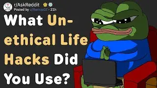 What Unethical Life Hacks Did You Use? (AskReddit)