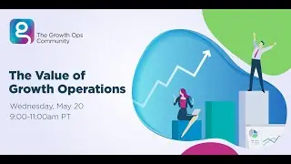 The Growth Ops Community May 2020 Summit: The Value of Growth Operations