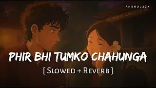 Phir Bhi Tumko Chahunga (Slowed + Reverb) | Arijit Singh, Shashaa T | Half Girlfriend | Anshul3zx