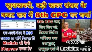 पेंशनर को MSP मिलता है, 8th CPC की चर्चा संसद में, OROP का Revision अभी जारी है, Medals कैसे Dispose