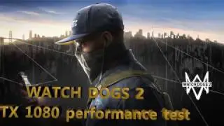 Watch Dogs 2(GTX 1080 performance test) 1080P