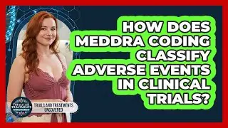 How Does MedDRA Coding Classify Adverse Events In Clinical Trials? - Trials and Treatments Uncovered