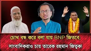চোখ বন্ধ করে বলা যায় BNP জিতবে; সাংবাদিকরাও সবাই চায় বিএনপিকে চায় | Political talk show
