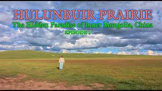 Hulunbuir Prairie &ndash; The Hidden Paradise of Inner Mongolia, China (Episode 2)