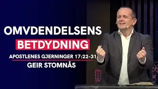 Omvendelsens betydning | Geir Stomnås | Apostlenes gjerninger 17:22-31