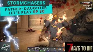 7 Days to Die - Охотники за бурями | Играем вместе отец и дочь, эпизод 30 (У нас получается лучше?)