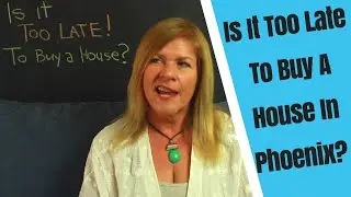 Is It Too Late To Buy A House In Phoenix?