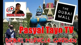 Pasyal Tayo Tv goes to Miracle Garden & Dubai Mall