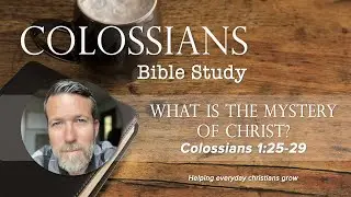 Colossians 1:25-29 - What is the 'Mystery of Christ'?