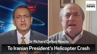Sir Richard Dalton Reacts To Iranian President Ebrahim Raisi&rsquo;s Helicopter Crash
