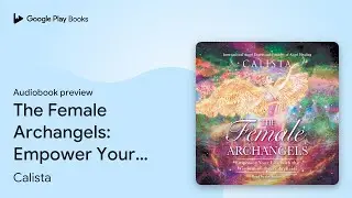 The Female Archangels: Empower Your Life with&hellip; by Calista &middot; Audiobook preview