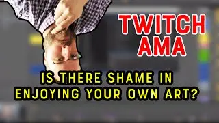 Twitch AMA: Is There Shame in Enjoying Your Own Art?