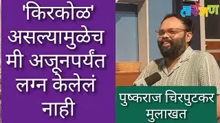 Interview : Pushkaraj Chirputkar | किरकोळ असल्यामुळेच मी अजूनपर्यंत लग्न केलेलं नाही | Tarangan