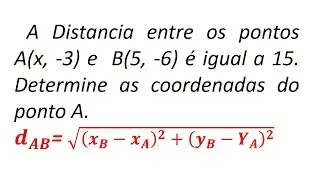 A Distancia entre os pontos A(x, -3) e  B(5, -6) é igual a 15. Determine as coordenadas do ponto A.