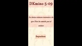 DK5-09 La única criatura a la que Dios ha amado por sí mismo