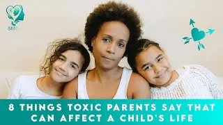 8 THINGS TOXIC PARENTS SAY THAT CAN AFFECT A CHILD'S LIFE
