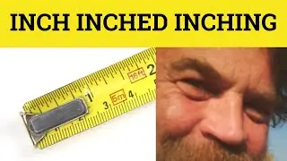 🔵 Inch Inched Inching - Inch Meaning - Inched Examples - Inching in a Sentence