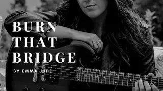 Burn That Bridge - Original Song II Emma Jude