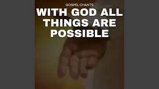 With God All Things Are Possible