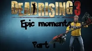 DEAD RISING 3: Epic Moments