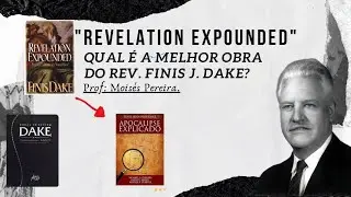 &ldquo;Revelation Expounded&rdquo; Qual &eacute; a melhor obra do Rev. Finis J. Dake?