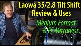 Review: Laowa 35mm f/2.8 tilt shift lens. Medium Format AND FF Mirrorless