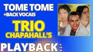 TOME TOME + BACK VOCAIS   TRIO CHAPAHALLS   PLAYBACK KARAOKE DEMONSTRA&Ccedil;&Atilde;O