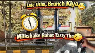 Late Utha, Brunch Kiya 😅 Apne Favourite Sabji k Sat | Milkshake Bahut Tasty Tha 😋•V-28