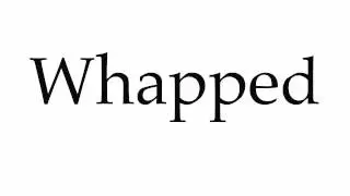 How to Pronounce Whapped