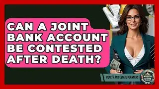 Can A Joint Bank Account Be Contested After Death? - Wealth and Estate Planners