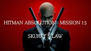 Hitman Absolution Mission #15 - Skurky's Law (Realistic Gameplay)