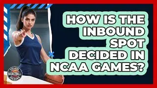 How Is The Inbound Spot Decided In NCAA Games?