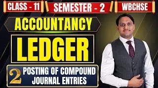 Ledger | Part - 2 | Posting of Compound Journal Entries | Class - 11, Semester - 2 | WBCHSE | 2025 |
