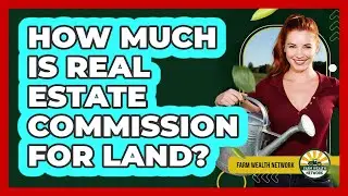 How Much Is Real Estate Commission for Land?