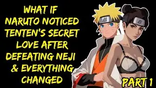What If Naruto Noticed Tenten’s Secret Love After Defeating Neji and Everything Changed/ Naruto /P1