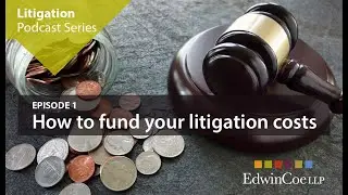 Litigation Podcast Series &ndash; How to fund your litigation costs