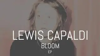 Lewis Capaldi - Bloom EP - LINK IN BIO