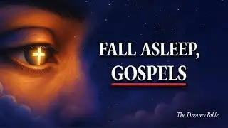 Sleep to the Gospels | Feel Jesus Calm Every Storm in Your Heart