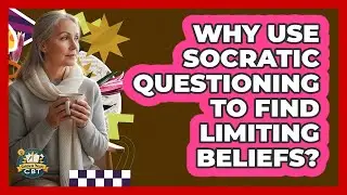 Why Use Socratic Questioning To Find Limiting Beliefs? - Golden Years CBT