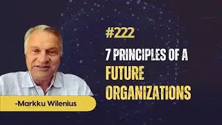 Speaking #222 Markku Wilenius - 7 Principles of Future Organizations