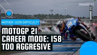 TOO AGGRESSIVE: MotoGP 21- Race 158 (120% Difficulty)