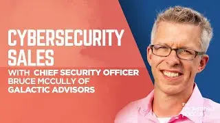 Cybersecurity Sales with Galactic Advisors' Bruce McCully