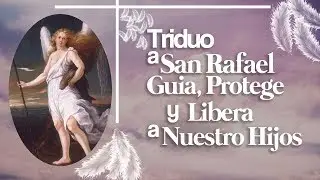 (1º Día) SAN RAFAEL GUÍA PROTEGE Y LIBERA A NUESTROS HIJOS