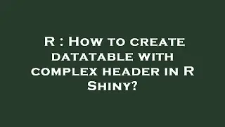 R : How to create datatable with complex header in R Shiny?