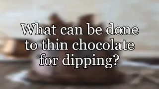 What can be done to thin chocolate for dipping?