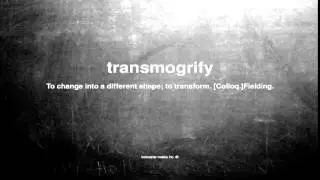 What does transmogrify mean