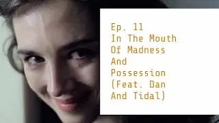 LDJIF #11: In The Mouth Of Madness, Possession (Feat. Dan and Tidal)