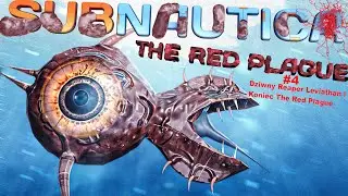 Subnautica The Red Plague #4 Dziwny Reaper Leviathan i Koniec The Red Plague