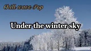[Chill wave pop] Under the winter sky   #chillvibes #pop#winter song